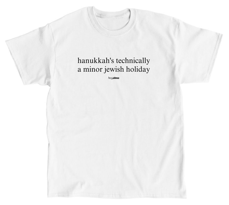 Hanukkah's Technically a Minor Holiday Tee